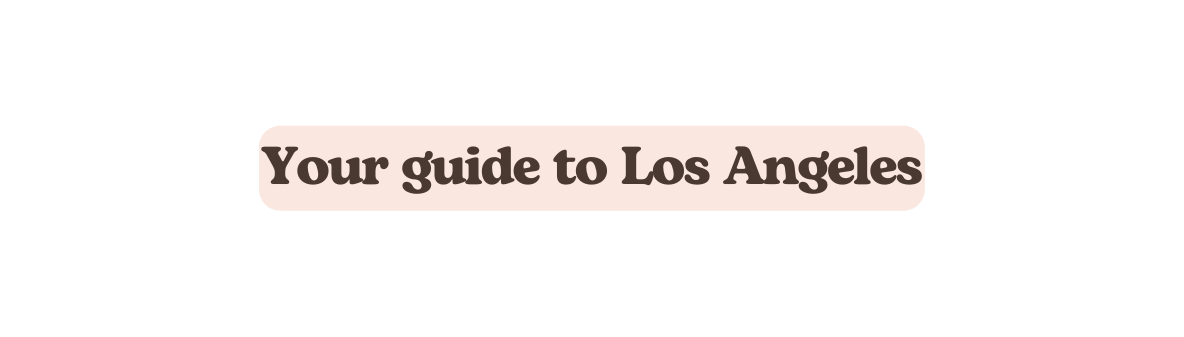 Your guide to Los Angeles